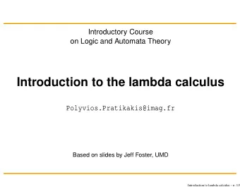 Introduction to the lambda calculus  Polyvios.Pratikakis@imag.fr  Based on slides by Jeff Foster,