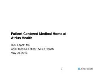 Atrius Health  Rick Lopez, MD  Chief Medical Officer, Atrius Health  May 20, 2013  1  Atrius Health
