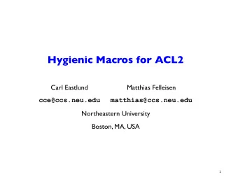 Hygienic Macros for ACL2  Carl Eastlund  Matthias Felleisen  cce@ccs.neu.edu  matthias@ccs.neu.edu