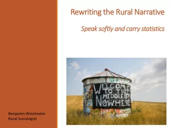 Rewriting the Rural Narrative  Speak softly and carry statistics  Benjamin Winchester  Rural