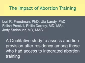 The Impact of Abortion Training  Lori R. Freedman, PhD; Uta Landy, PhD;  Felisa Preskill, Philip