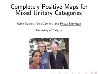Completely Positive Maps for  Mixed Unitary Categories  Robin Cockett, Cole Comfort, and Priyaa