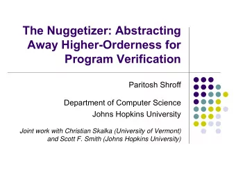 The Nuggetizer: Abstracting  Away Higher-Orderness for  Program Verification  Paritosh Shroff