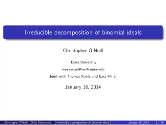 Irreducible decomposition of binomial ideals  Christopher ONeill  Duke University