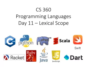 CS 360  Programming Languages  Day 11  Lexical Scope  What is scope?   The scope of a