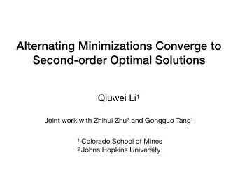 Alternating Minimizations Converge to  Second-order Optimal Solutions Qiuwei Li 1 Joint work with