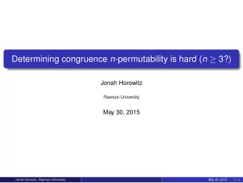 Determining congruence n -permutability is hard ( n  3?)  Jonah Horowitz  Ryerson University