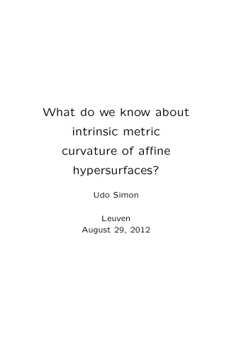 What do we know about  intrinsic metric  curvature of affine  hypersurfaces?  Udo Simon  Leuven