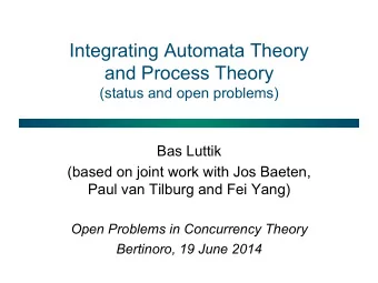 Integrating Automata Theory  and Process Theory (status and open problems)  Bas Luttik  (based on