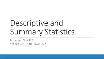Descriptive and  Summary Statistics  BIO5312 FALL2017  STEPHANIE J. SPIELMAN, PHD  Logistics  All