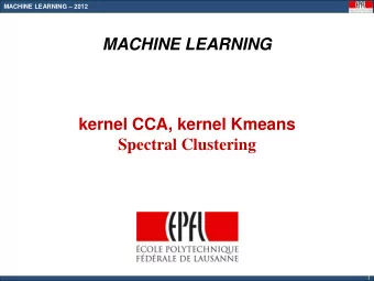 kernel CCA, kernel Kmeans  Spectral Clustering  1 MACHINE LEARNING  2012  Change in timetable:
