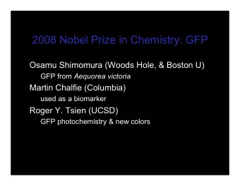 2008 Nobel Prize in Chemistry: GFP  Osamu Shimomura (Woods Hole, &amp; Boston U) GFP from Aequorea