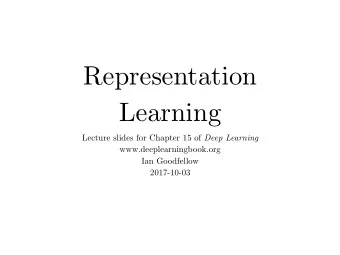 Representation  Learning Lecture slides for Chapter 15 of Deep Learning www.deeplearningbook.org