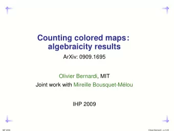 Counting colored maps:  algebraicity results  ArXiv: 0909.1695  Olivier Bernardi, MIT  Joint work