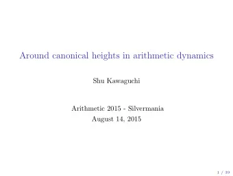 Around canonical heights in arithmetic dynamics  Shu Kawaguchi  Arithmetic 2015 - Silvermania