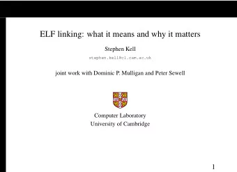 ELF linking: what it means and why it matters  Stephen Kell  stephen.kell@cl.cam.ac.uk  joint work