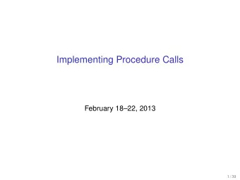 Implementing Procedure Calls  February 1822, 2013  1 / 39  Outline  Intro to procedure calls