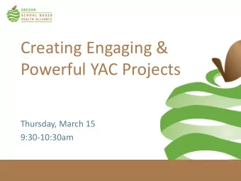 Creating Engaging &amp;  Powerful YAC Projects  Thursday, March 15  9:30-10:30am  Welcome &amp;