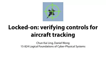Locked-on: verifying controls for  aircraft tracking  Chun Kai Ling, Daniel Wong  15-824 Logical