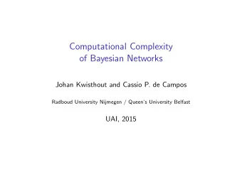 Computational Complexity  of Bayesian Networks  Johan Kwisthout and Cassio P. de Campos  Radboud