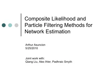 Composite Likelihood and  Particle Filtering Methods for  Network Estimation  Arthur Asuncion