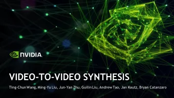 VIDEO-TO-VIDEO SYNTHESIS  Ting-Chun Wang, Ming-Yu Liu, Jun-Yan Zhu, Guilin Liu, Andrew Tao, Jan