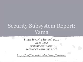Security Subsystem Report:  Yama  Linux Security Summit 2012  Kees Cook  (pronounced