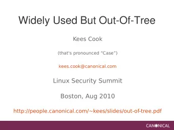 Widely Used But Out-Of-Tree  Kees Cook  (that's pronounced Case)  kees.cook@canonical.com