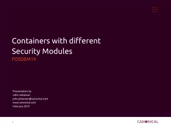 Containers with difgerent  Security Modules  FOSDEM19  Presentation by  John Johansen