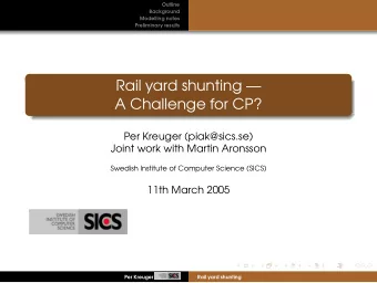 Rail yard shunting   A Challenge for CP?  Per Kreuger (piak@sics.se)  Joint work with Martin