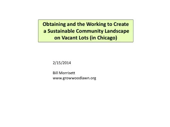 a Sustainable Community Landscape  on Vacant Lots (in Chicago)  2/15/2014  Bill Morrisett