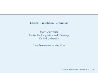 Lexical Functional Grammar  Mary Dalrymple  Centre for Linguistics and Philology  Oxford University