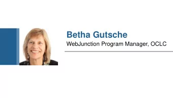 Betha Gutsche  WebJunction Program Manager, OCLC  Getting to the Heart of the  Community Through