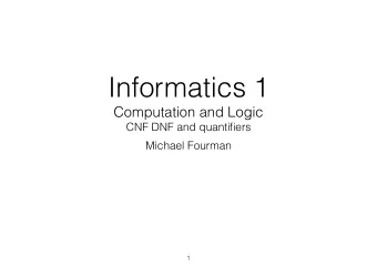 Informatics 1  Computation and Logic  CNF DNF and quantifiers  Michael Fourman  1  Boolean Algebra