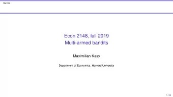 Econ 2148, fall 2019  Multi-armed bandits  Maximilian Kasy  Department of Economics, Harvard