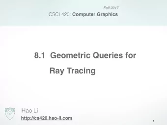 8.1  Geometric Queries for  Ray Tracing  Hao Li  http://cs420.hao-li.com  1  Outline