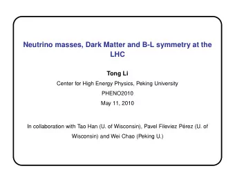 Neutrino masses, Dark Matter and B-L symmetry at the  LHC  Tong Li  Center for High Energy Physics,