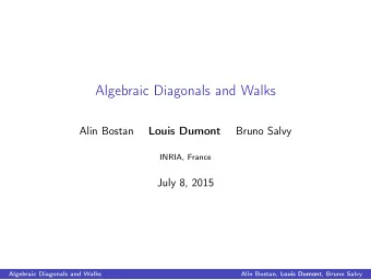 Algebraic Diagonals and Walks  Alin Bostan  Louis Dumont  Bruno Salvy  INRIA, France  July 8, 2015