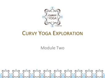 C URVY Y OGA E XPLORATION   Module  Two     W HERE W E  RE H EADED