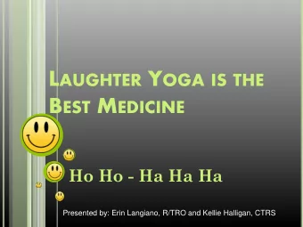 L AUGHTER Y OGA IS THE B EST M EDICINE  Ho Ho - Ha Ha Ha  Presented by: Erin Langiano, R/TRO and
