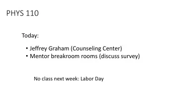 PHYS 110  Today:  Jeffrey Graham (Counseling Center)  Mentor breakroom rooms (discuss survey)