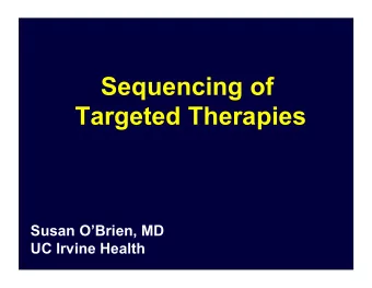 Sequencing of  Targeted Therapies  Susan OBrien, MD  UC Irvine Health  Outcomes of CLL Patients
