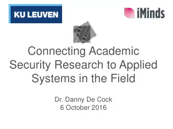 Connecting Academic  Security Research to Applied  Systems in the Field  Dr. Danny De Cock  6