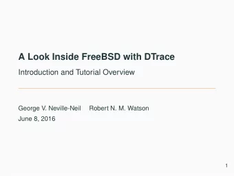 A Look Inside FreeBSD with DTrace  Introduction and Tutorial Overview  George V. Neville-Neil