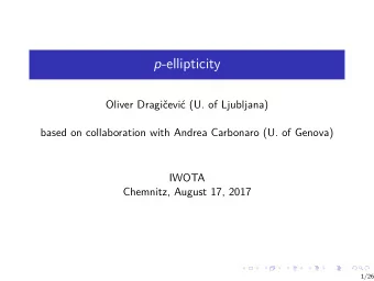p -ellipticity  Oliver Dragievi (U. of Ljubljana)  based on collaboration with Andrea Carbonaro
