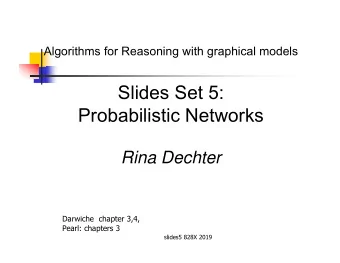 Slides Set 5:  Probabilistic Networks  Rina Dechter  Darwiche  chapter 3,4,  Pearl: chapters 3