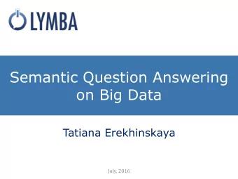 Semantic Question Answering  on Big Data  Tatiana Erekhinskaya  July, 2016  The Goal  Challenge: