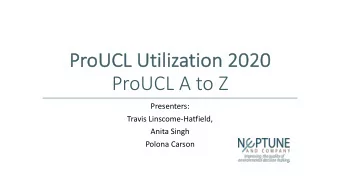 ProUCL A to Z  Presenters:  Travis Linscome-Hatfield,  Anita Singh  Polona Carson  Learning