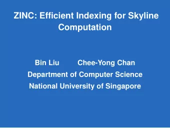 ZINC: Efficient Indexing for Skyline  Computation  Bin Liu  Chee-Yong Chan  Department of Computer