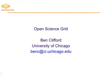Open Science Grid  Ben Clifford  University of Chicago  benc@ci.uchicago.edu  ]  T  he Open S  c
